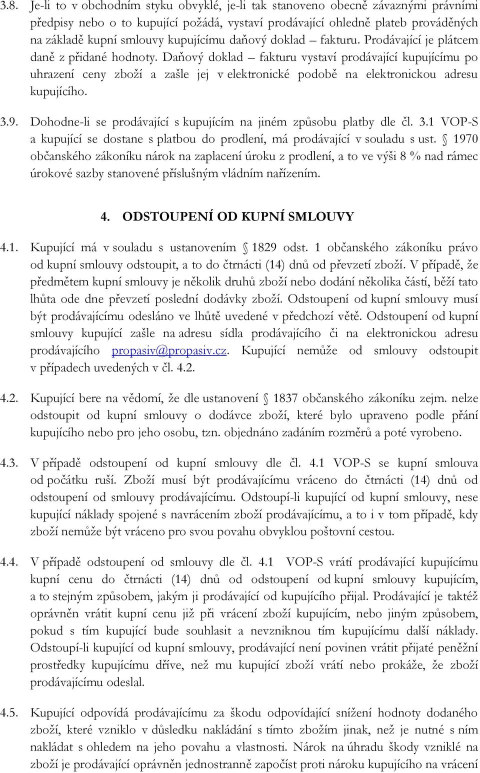 Daňový doklad fakturu vystaví prodávající kupujícímu po uhrazení ceny zboží a zašle jej v elektronické podobě na elektronickou adresu kupujícího. 3.9.