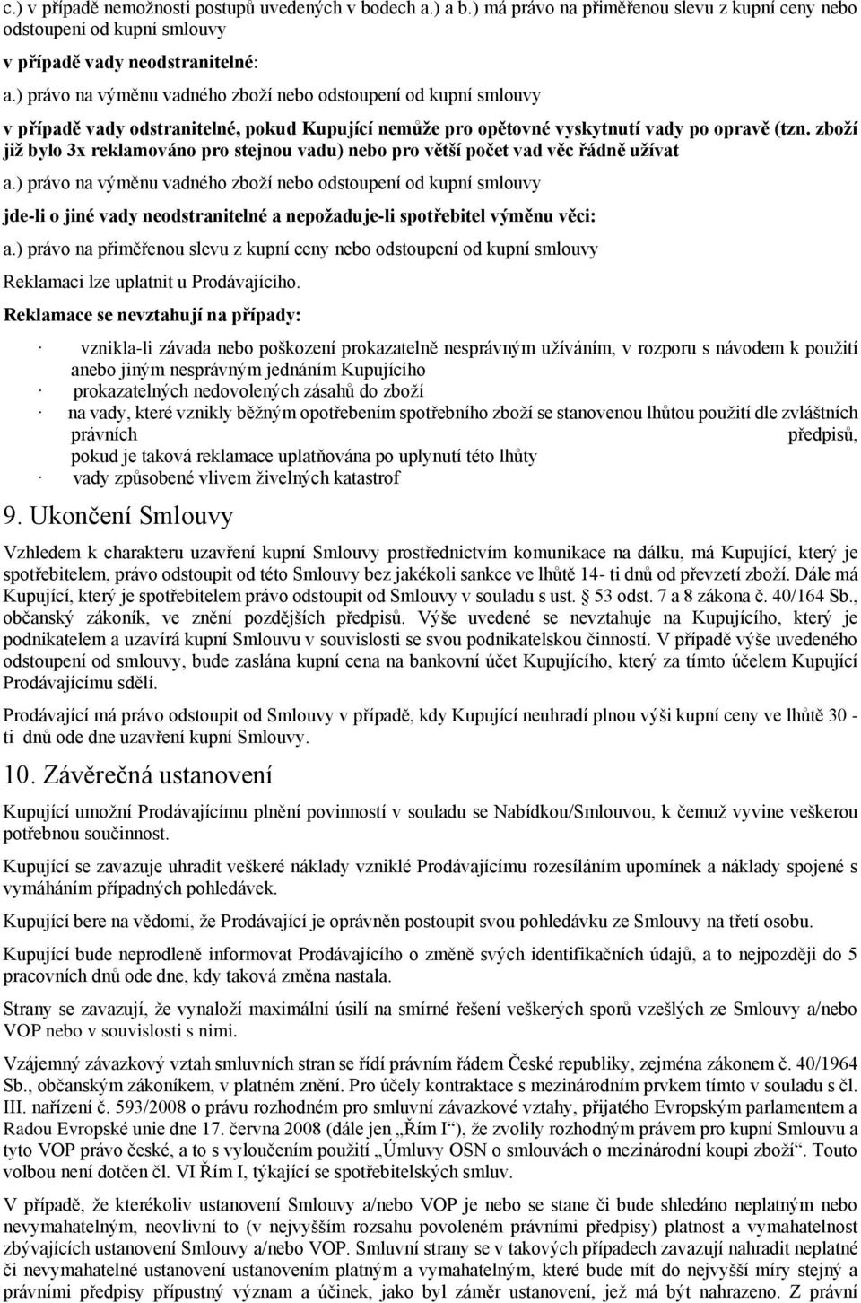 zboží již bylo 3x reklamováno pro stejnou vadu) nebo pro větší počet vad věc řádně užívat a.