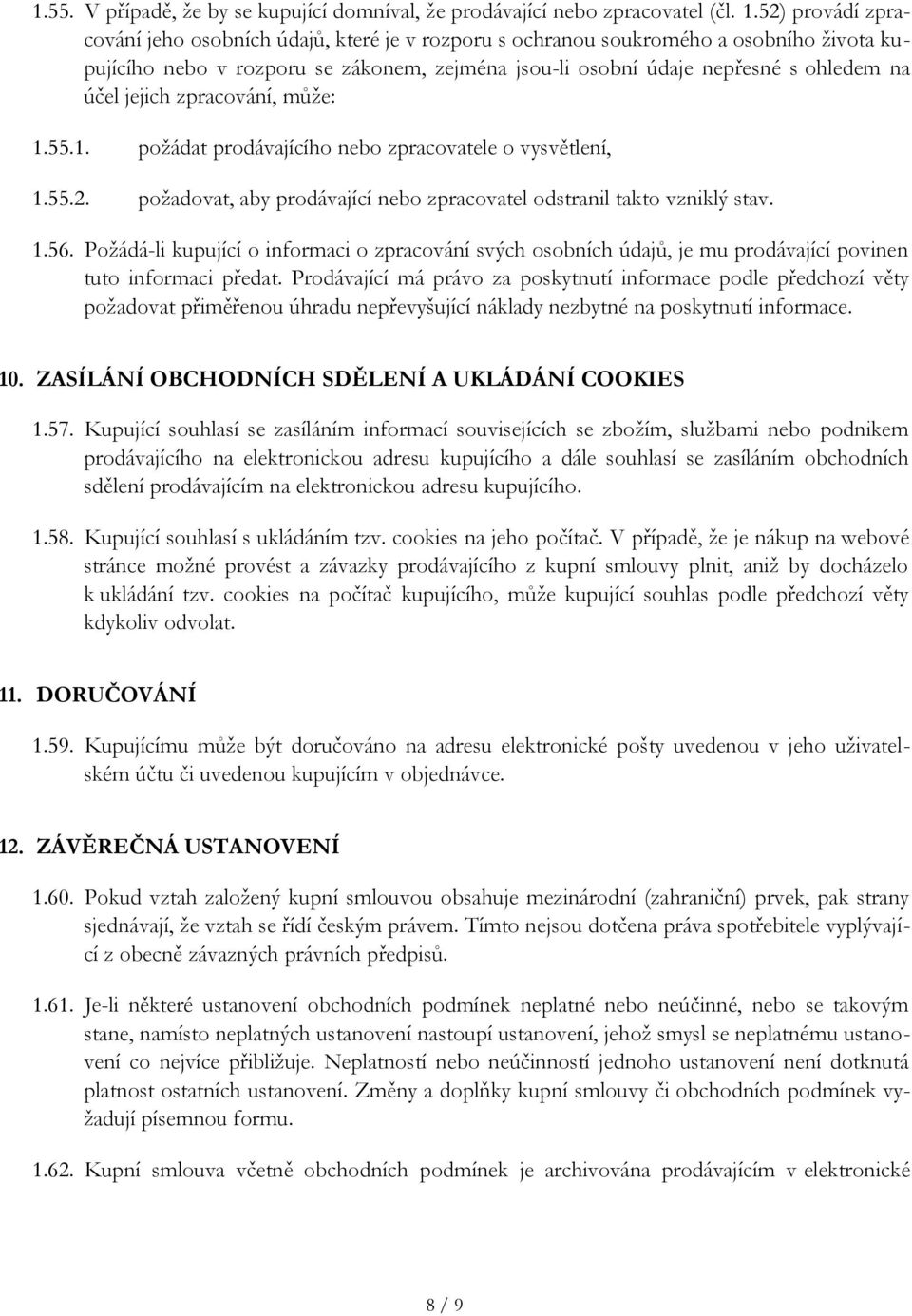 jejich zpracování, může: 1.55.1. požádat prodávajícího nebo zpracovatele o vysvětlení, 1.55.2. požadovat, aby prodávající nebo zpracovatel odstranil takto vzniklý stav. 1.56.