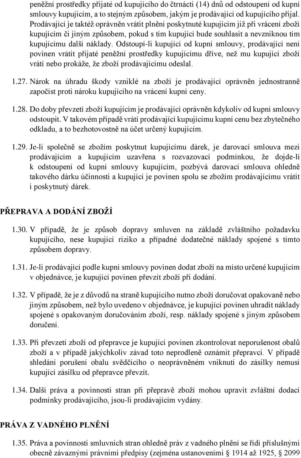 Odstoupí-li kupující od kupní smlouvy, prodávající není povinen vrátit přijaté peněžní prostředky kupujícímu dříve, než mu kupující zboží vrátí nebo prokáže, že zboží prodávajícímu odeslal. 1.27.