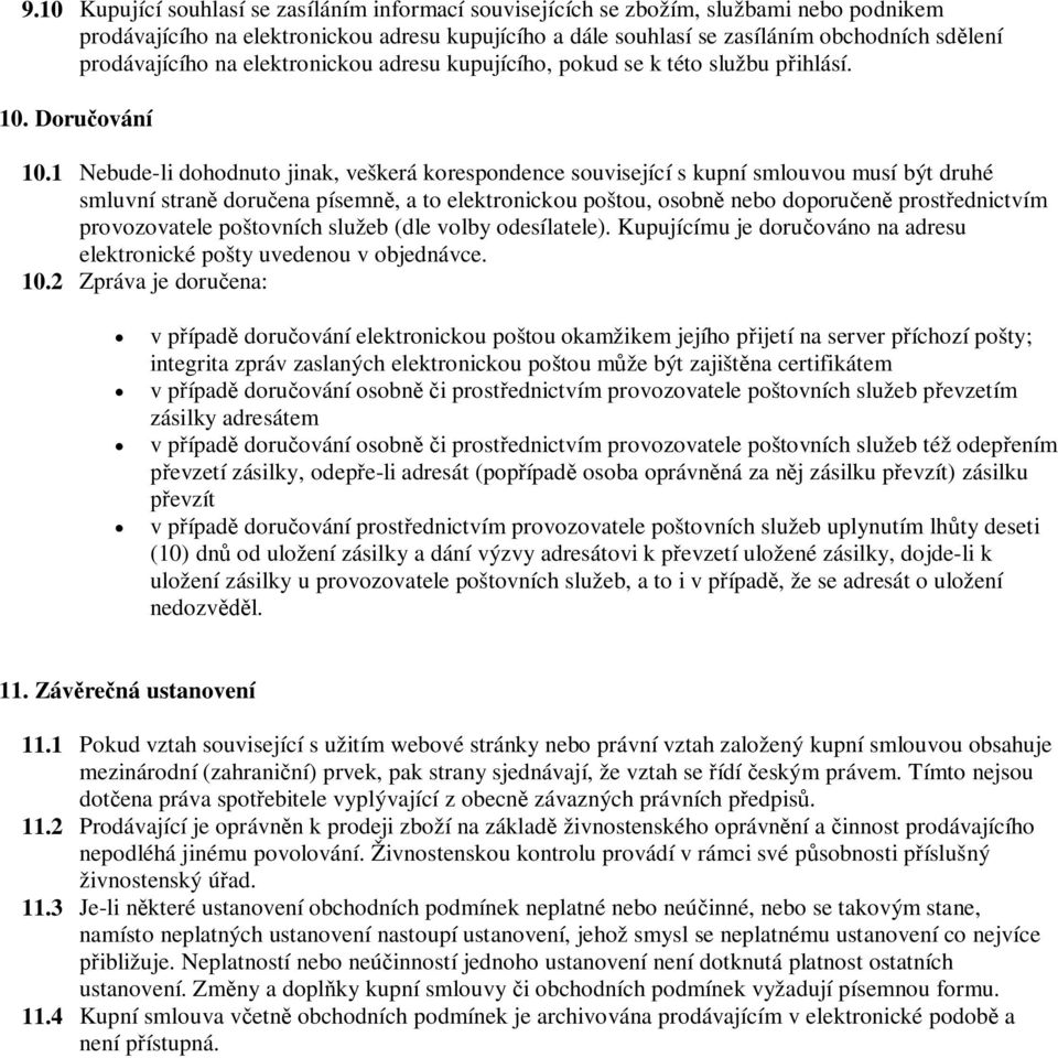 1 Nebude-li dohodnuto jinak, veškerá korespondence související s kupní smlouvou musí být druhé smluvní stran doruena písemn, a to elektronickou poštou, osobn nebo doporuen prostednictvím