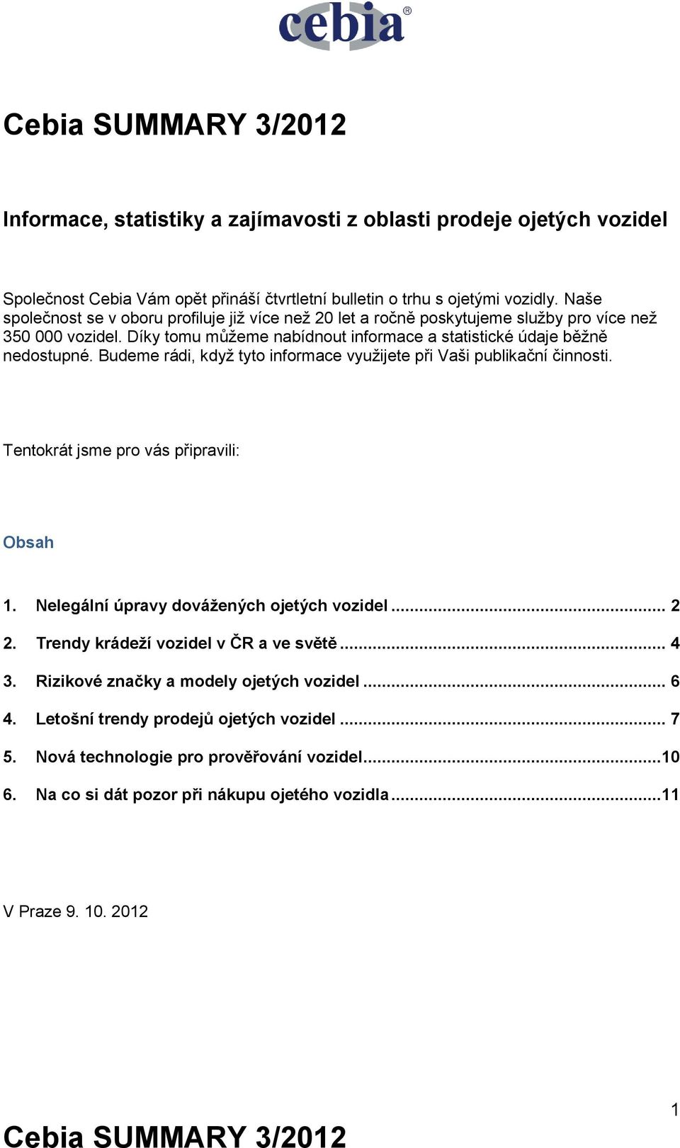 Budeme rádi, když tyto informace využijete při Vaši publikační činnosti. Tentokrát jsme pro vás připravili: Obsah 1. Nelegální úpravy dovážených ojetých vozidel... 2 2.