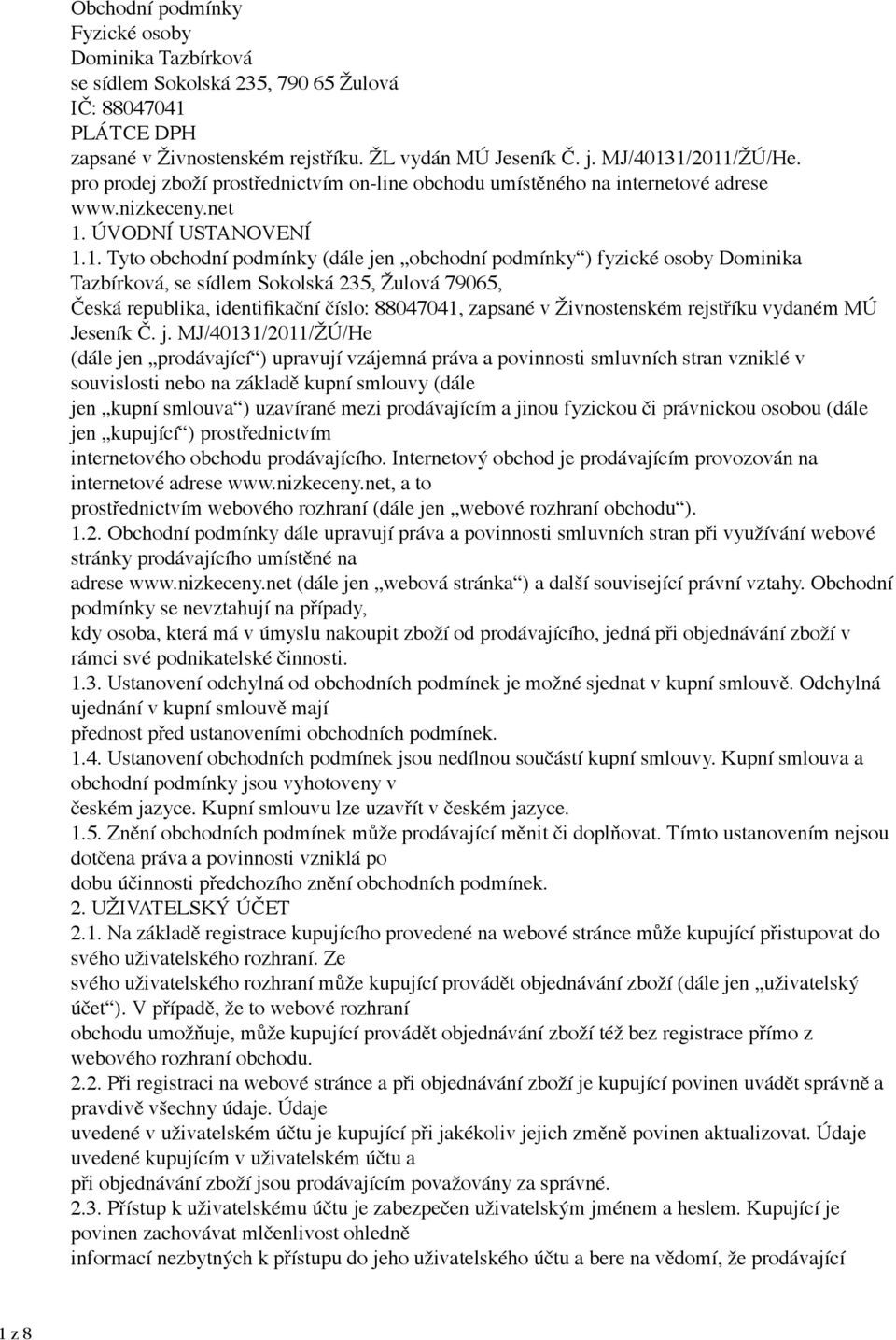 1/2011/ŽÚ/He. pro prodej zboží prostřednictvím on-line obchodu umístěného na internetové adrese www.nizkeceny.net 1. ÚVODNÍ USTANOVENÍ 1.1. Tyto obchodní podmínky (dále jen obchodní podmínky )