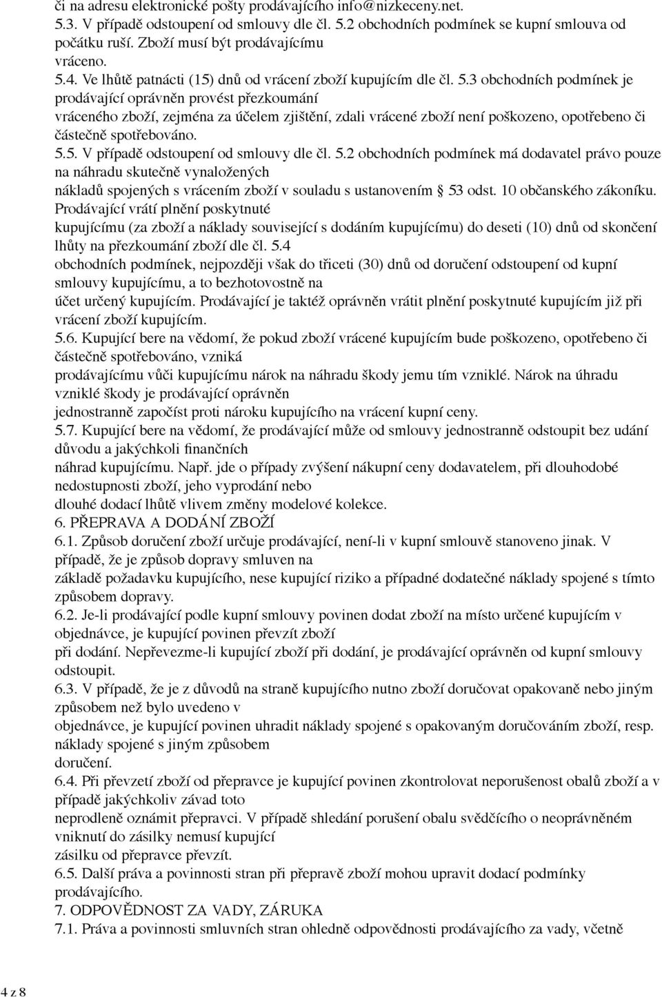 4. Ve lhůtě patnácti (15) dnů od vrácení zboží kupujícím dle čl. 5.