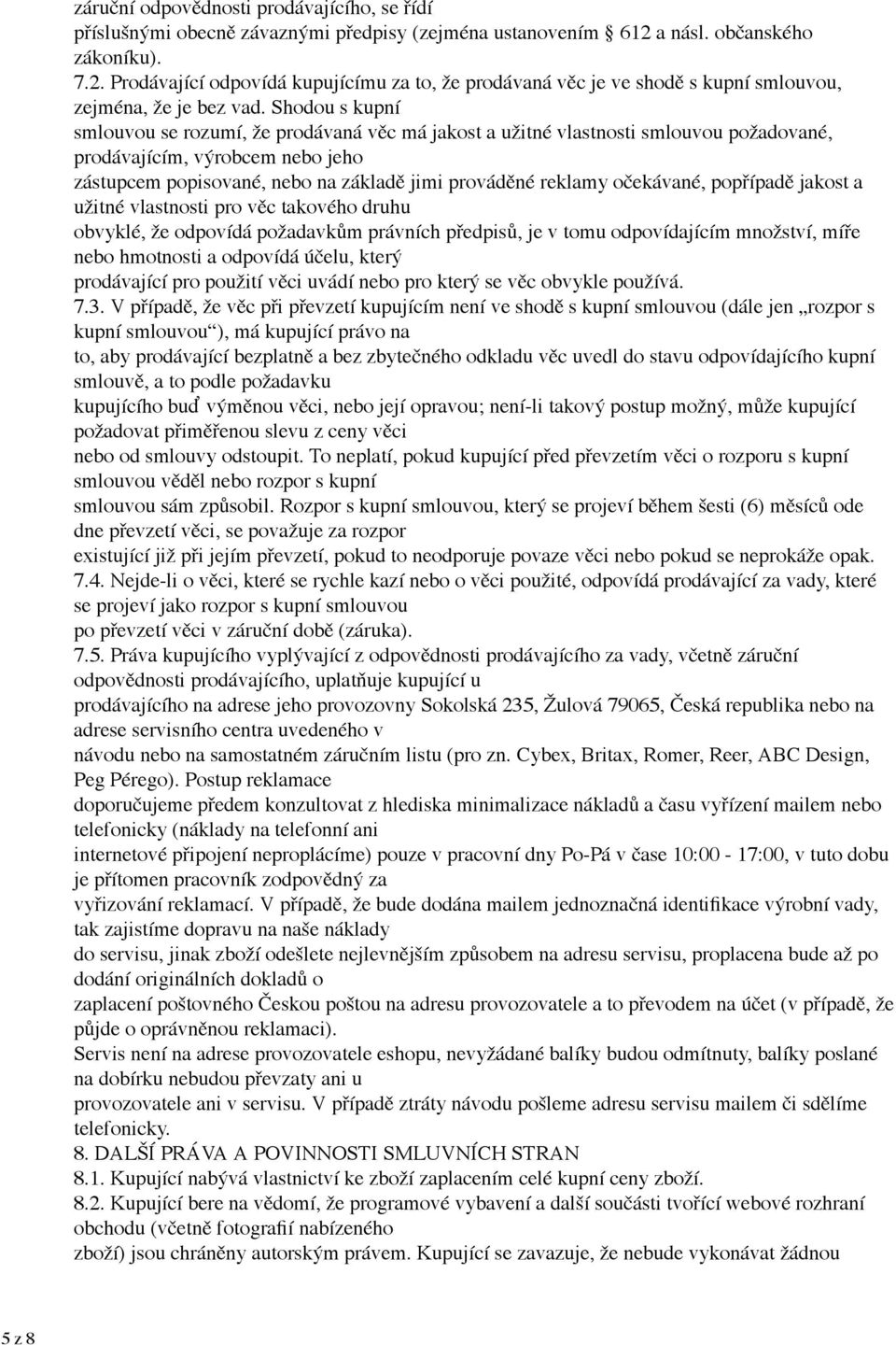 Shodou s kupní smlouvou se rozumí, že prodávaná věc má jakost a užitné vlastnosti smlouvou požadované, prodávajícím, výrobcem nebo jeho zástupcem popisované, nebo na základě jimi prováděné reklamy