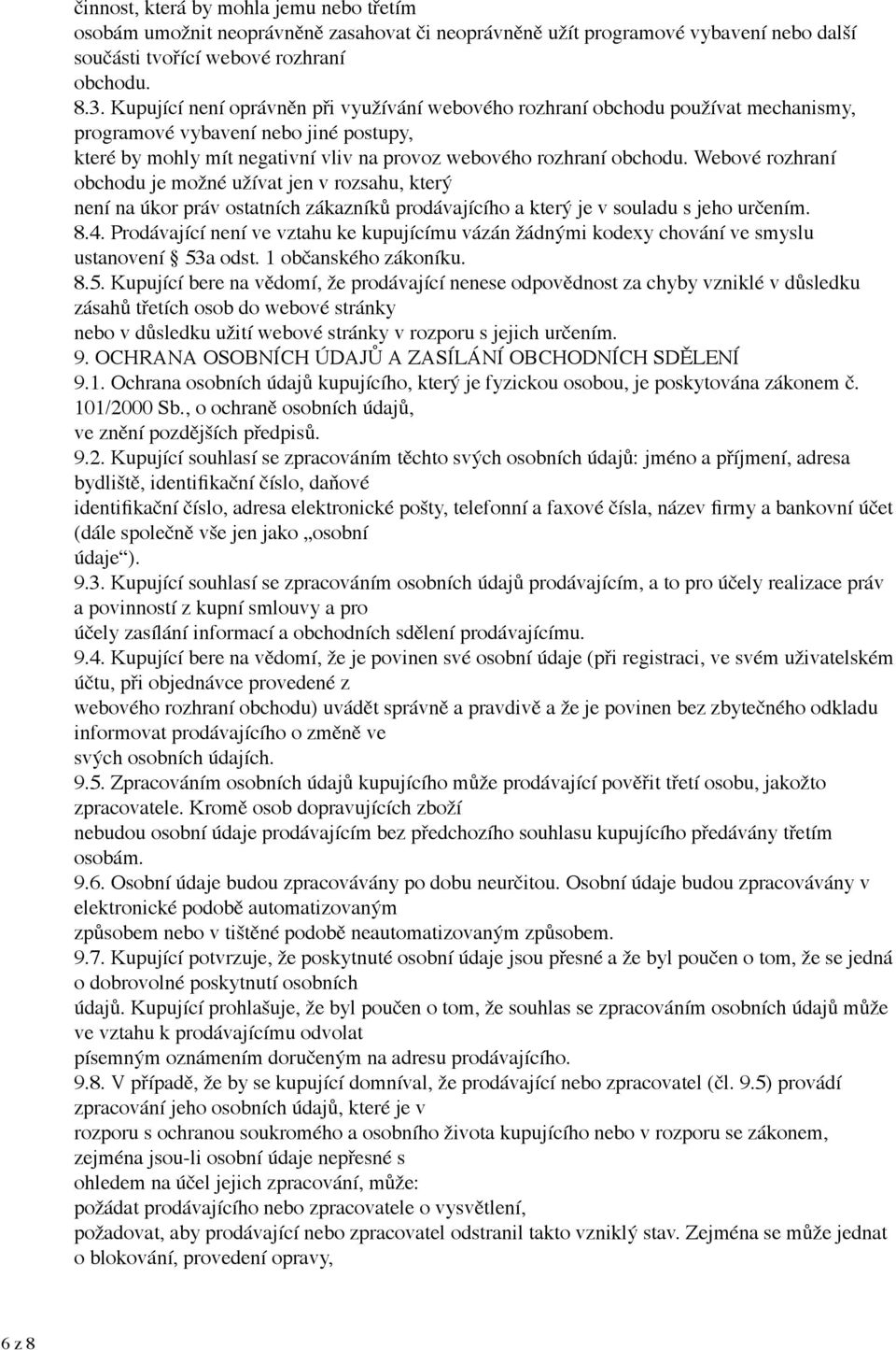 Webové rozhraní obchodu je možné užívat jen v rozsahu, který není na úkor práv ostatních zákazníků prodávajícího a který je v souladu s jeho určením. 8.4.