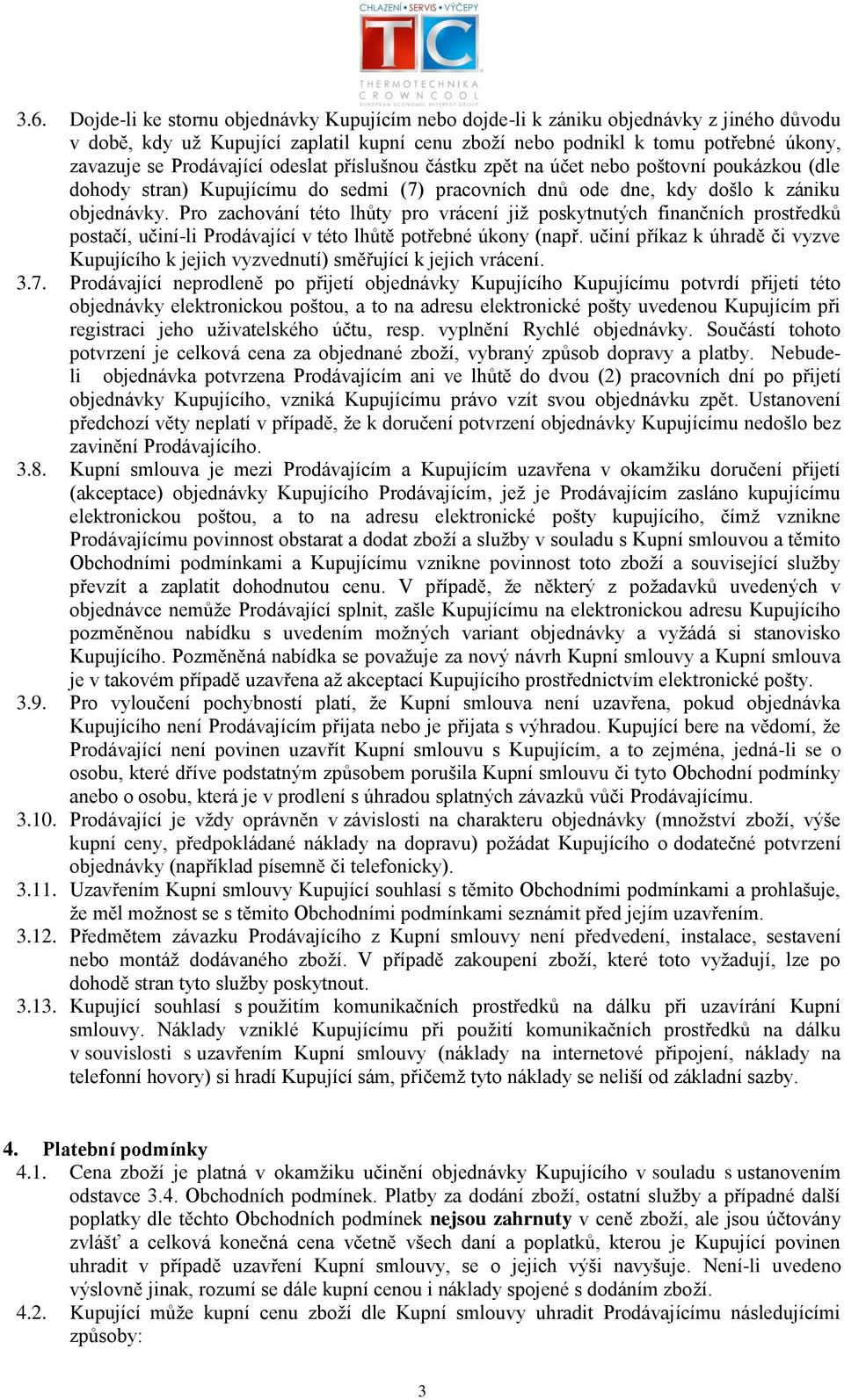 Pro zachování této lhůty pro vrácení již poskytnutých finančních prostředků postačí, učiní-li Prodávající v této lhůtě potřebné úkony (např.