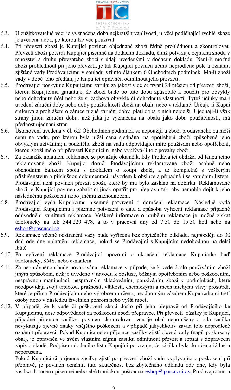 Převzetí zboží potvrdí Kupující písemně na dodacím dokladu, čímž potvrzuje zejména shodu v množství a druhu převzatého zboží s údaji uvedenými v dodacím dokladu.