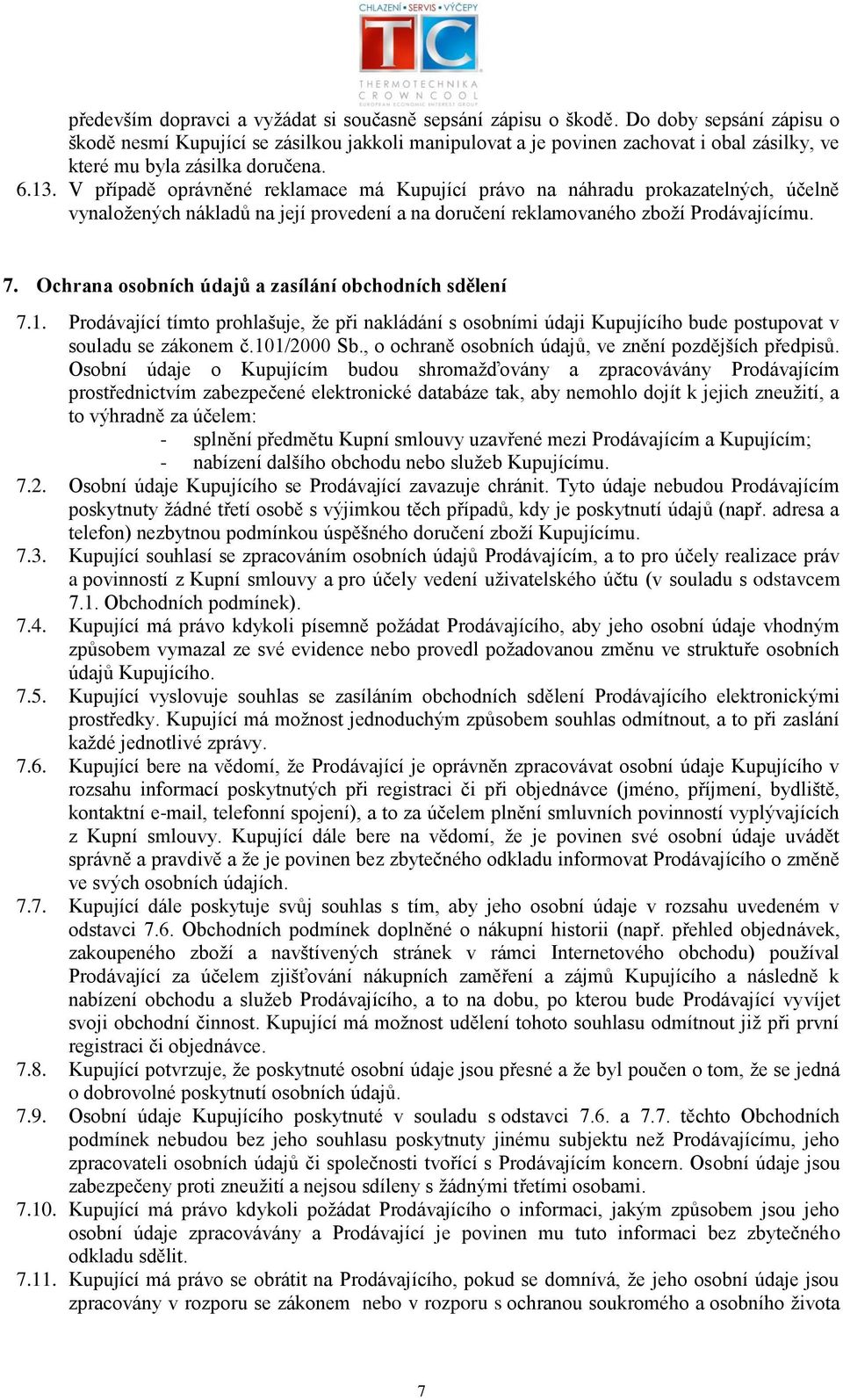 V případě oprávněné reklamace má Kupující právo na náhradu prokazatelných, účelně vynaložených nákladů na její provedení a na doručení reklamovaného zboží Prodávajícímu. 7.
