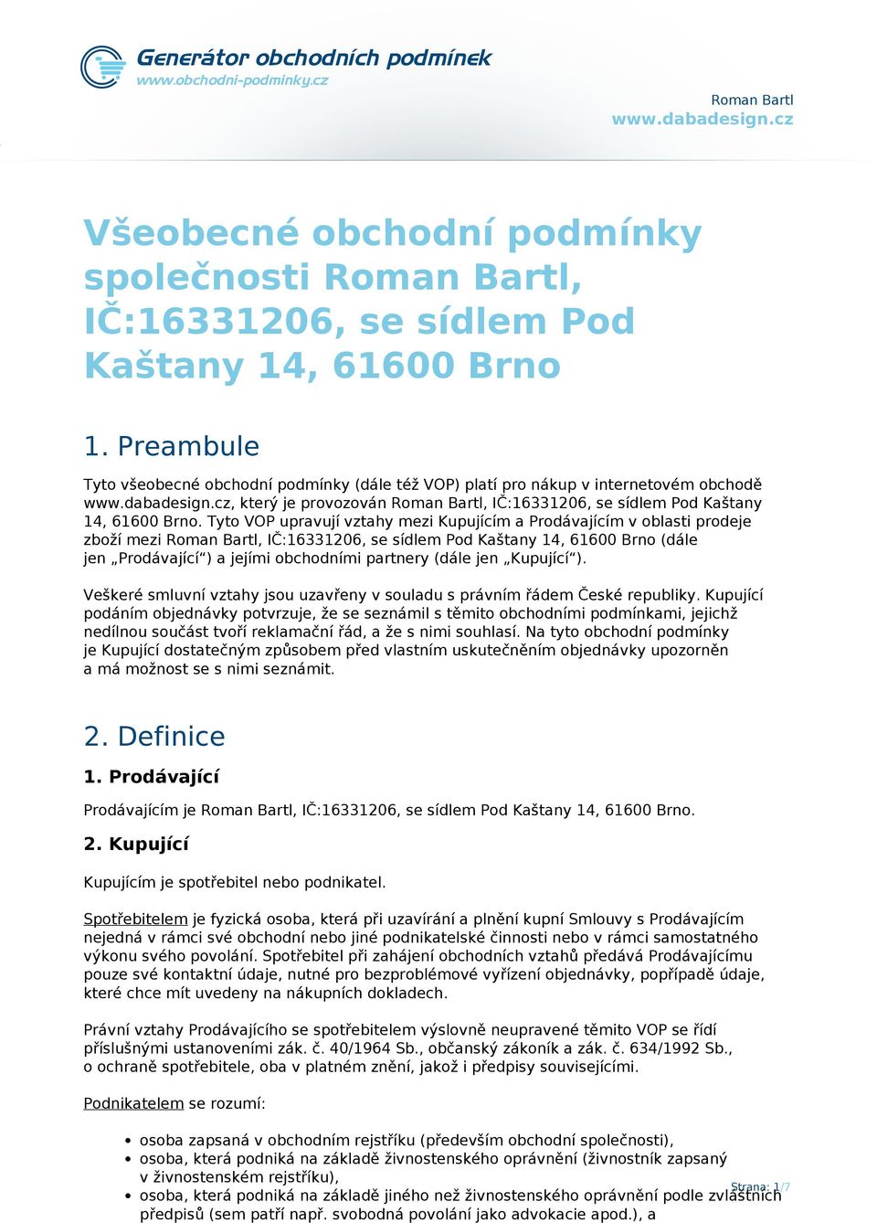 Tyto VOP upravují vztahy mezi Kupujícím a Prodávajícím v oblasti prodeje zboží mezi Roman Bartl, IČ:16331206, se sídlem Pod Kaštany 14, 61600 Brno (dále jen Prodávající ) a jejími obchodními partnery