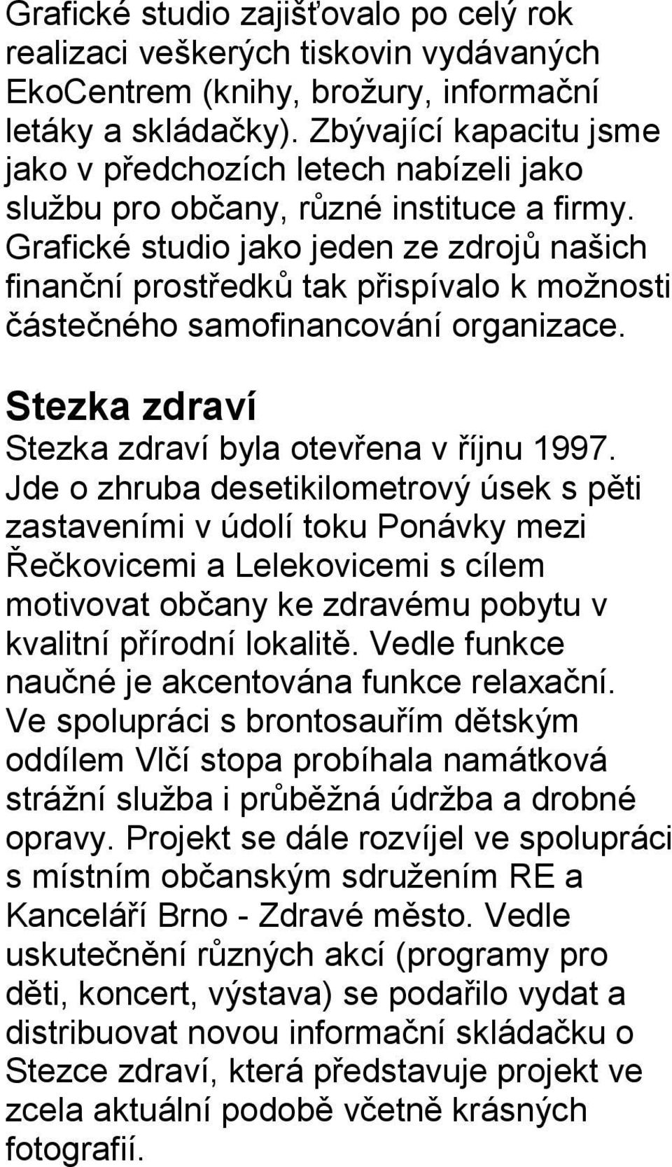 Grafické studio jako jeden ze zdrojů našich finanční prostředků tak přispívalo k možnosti částečného samofinancování organizace. Stezka zdraví Stezka zdraví byla otevřena v říjnu 1997.