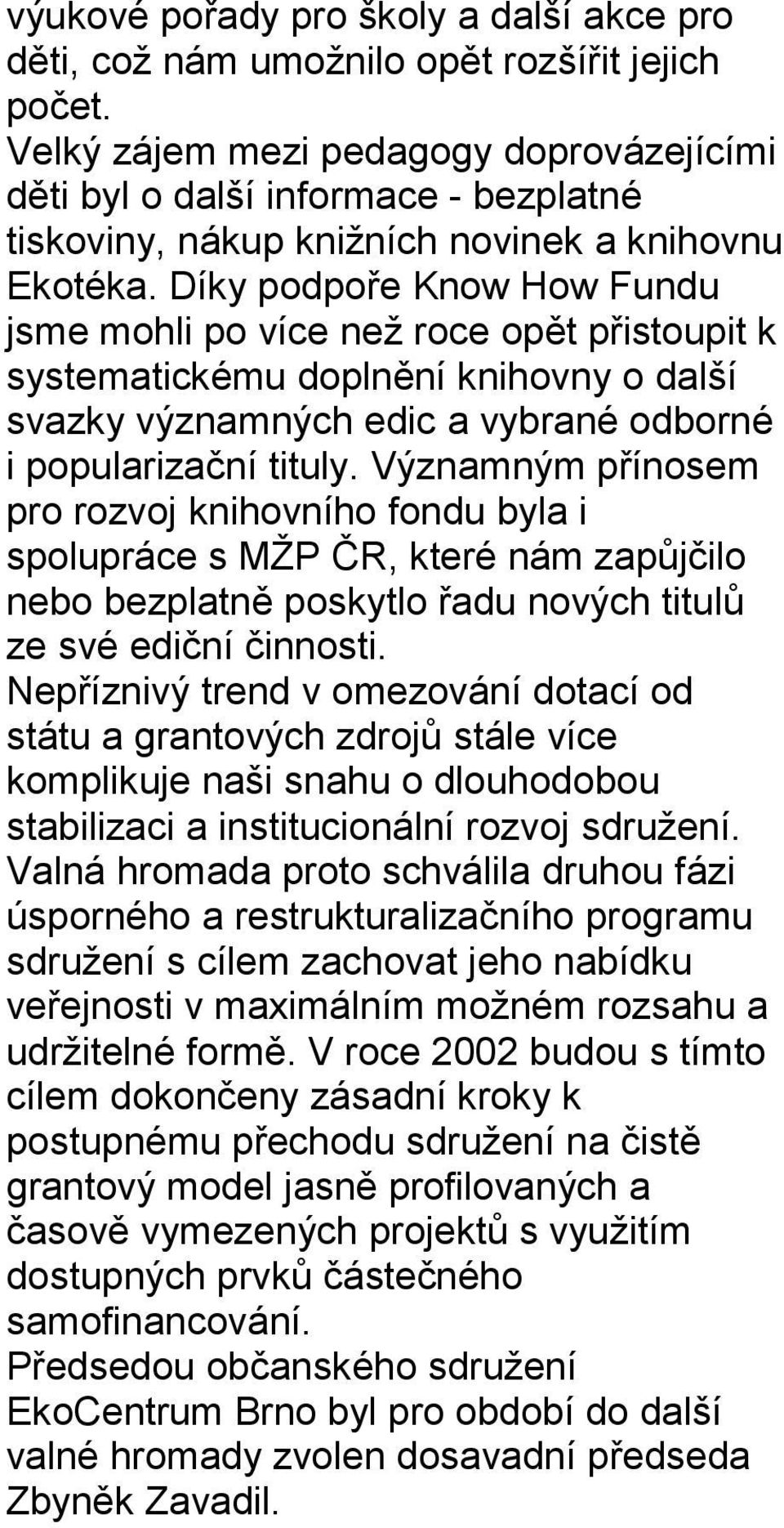 Díky podpoře Know How Fundu jsme mohli po více než roce opět přistoupit k systematickému doplnění knihovny o další svazky významných edic a vybrané odborné i popularizační tituly.