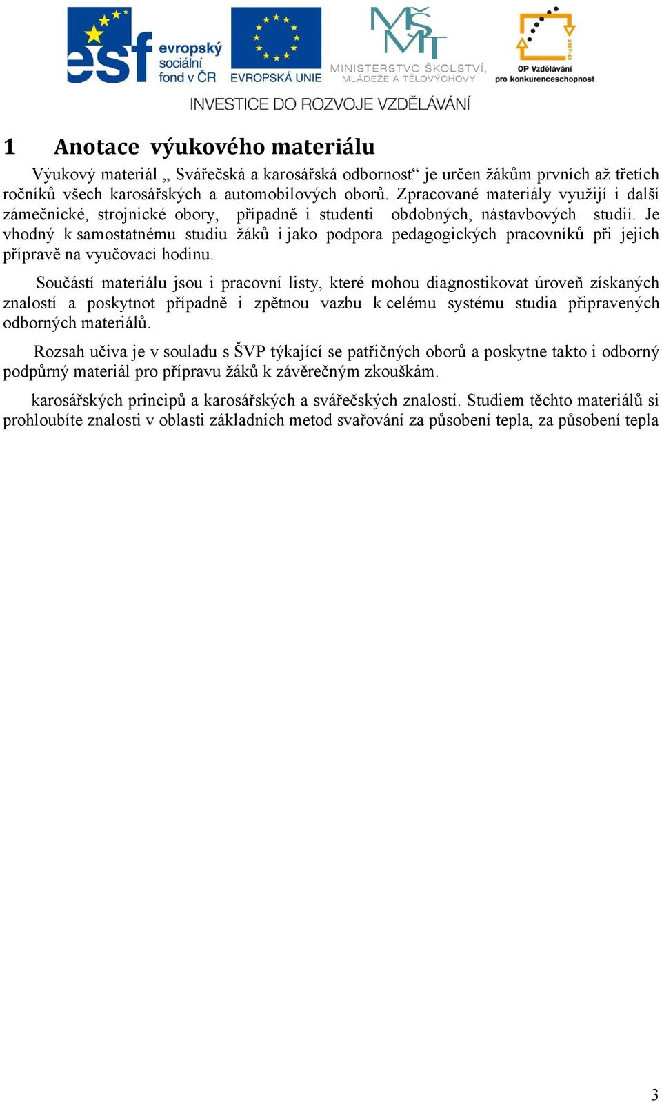 Je vhodný k samostatnému studiu žáků i jako podpora pedagogických pracovníků při jejich přípravě na vyučovací hodinu.