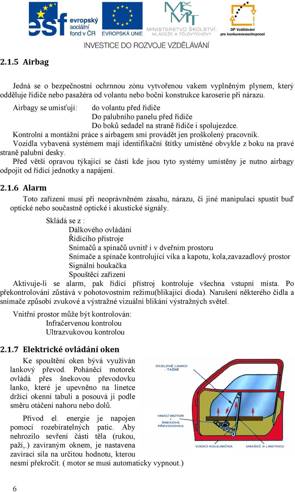 Vozidla vybavená systémem mají identifikační štítky umístěné obvykle z boku na pravé straně palubní desky.