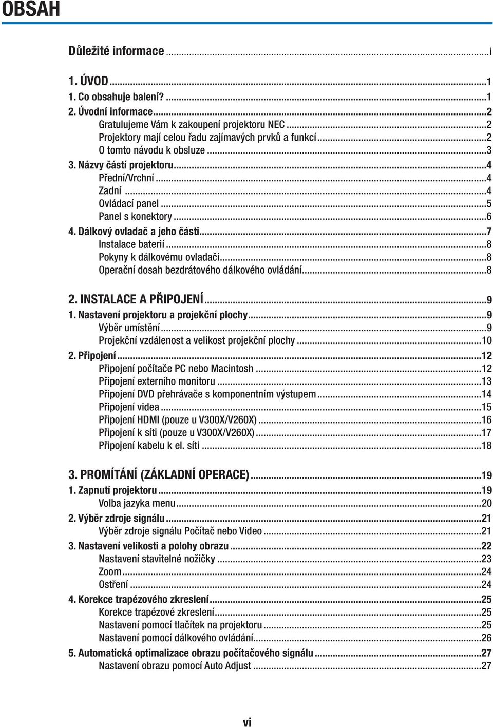 ..8 Pokyny k dálkovému ovladači...8 Operační dosah bezdrátového dálkového ovládání...8 2. INSTALACE A PŘIPOJENÍ...9 1. Nastavení projektoru a projekční plochy...9 Výběr umístění.