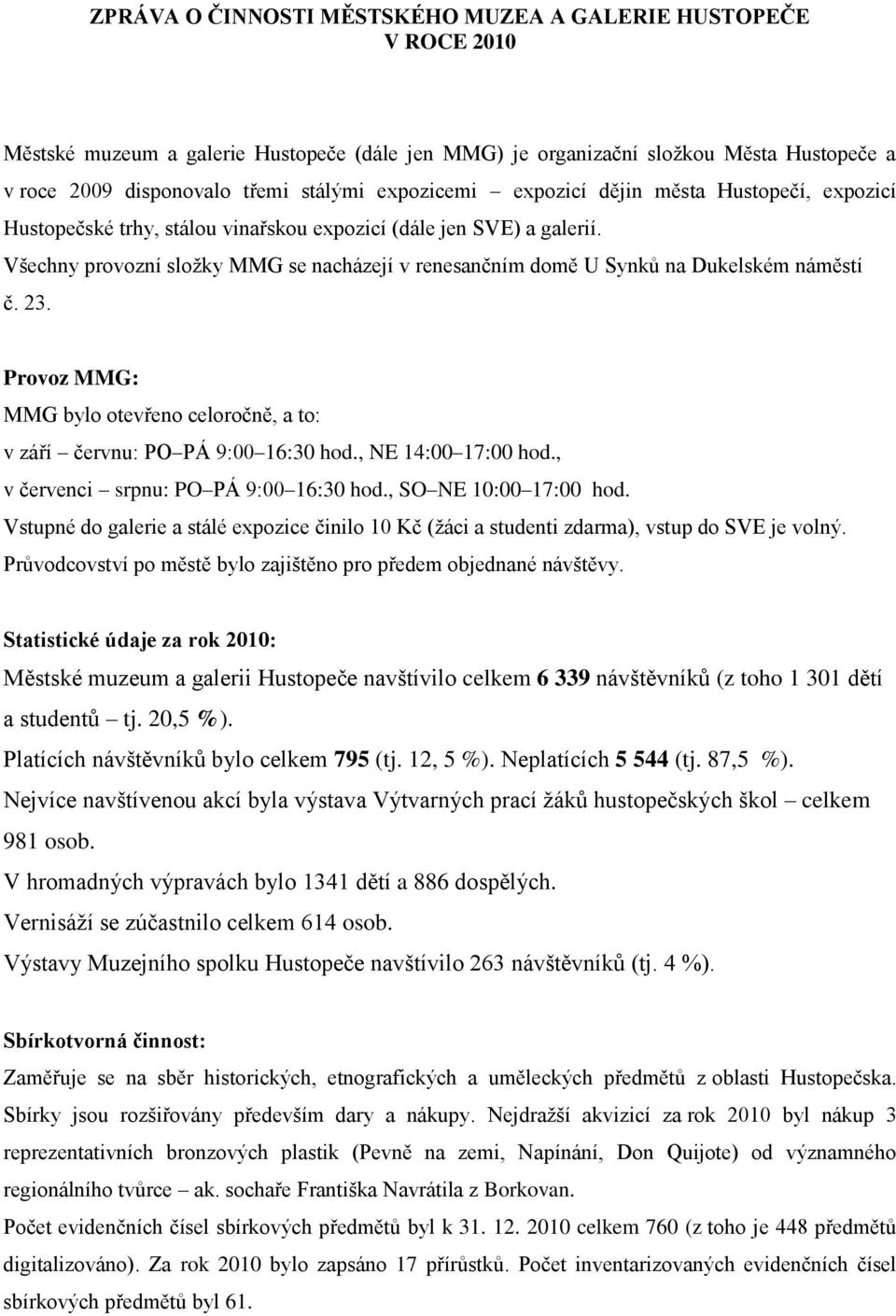 Všechny provozní sloţky MMG se nacházejí v renesančním domě U Synků na Dukelském náměstí č. 23. Provoz MMG: MMG bylo otevřeno celoročně, a to: v září červnu: PO PÁ 9:00 16:30 hod., NE 14:00 17:00 hod.