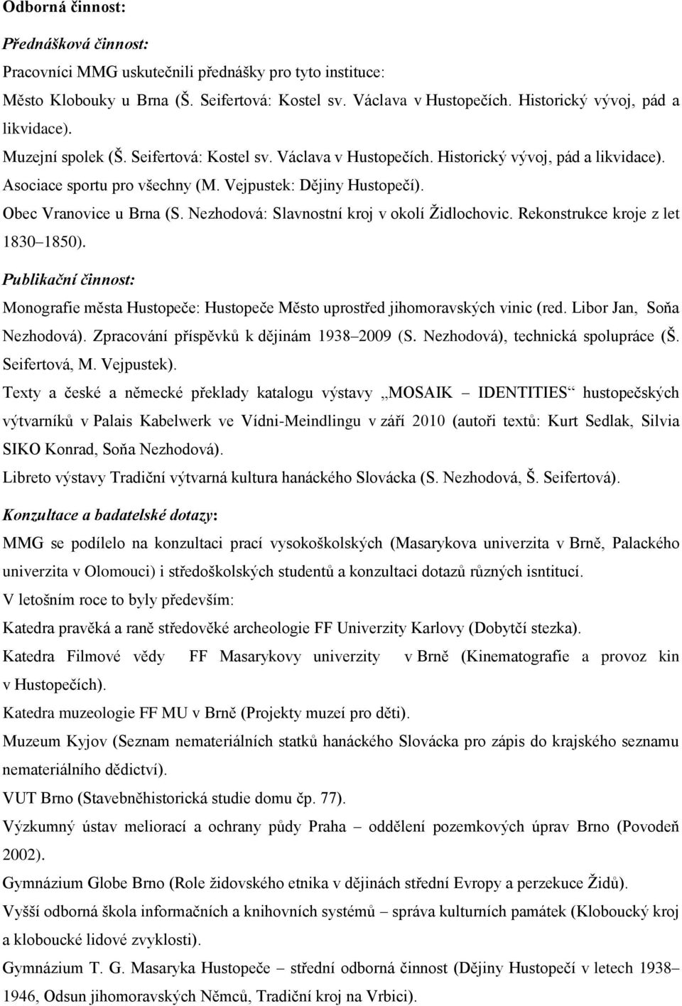 Obec Vranovice u Brna (S. Nezhodová: Slavnostní kroj v okolí Ţidlochovic. Rekonstrukce kroje z let 1830 1850).