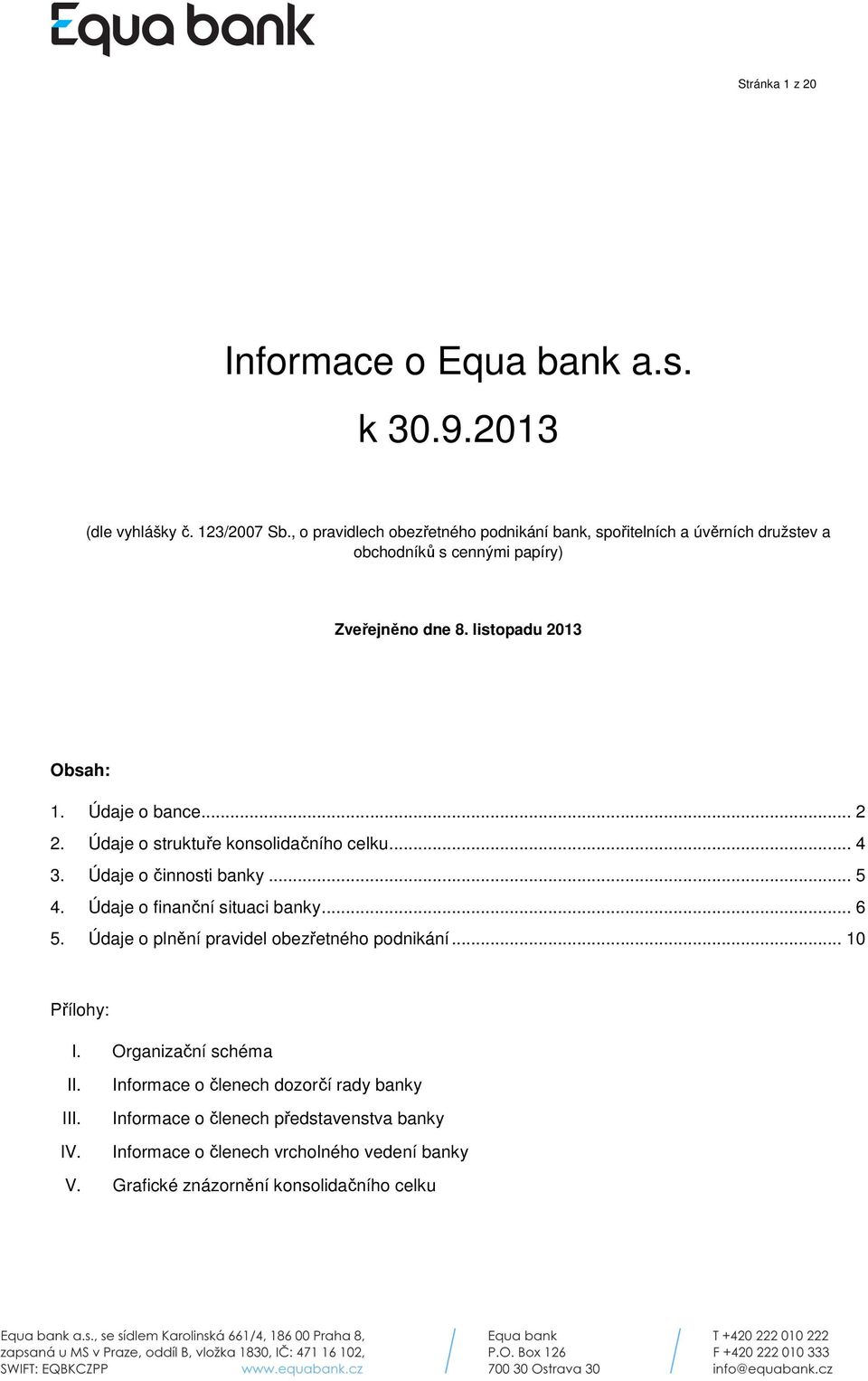 Údaje o bance... 2 2. Údaje o struktuře konsolidačního celku... 4 3. Údaje o činnosti banky... 5 4. Údaje o finanční situaci banky... 6 5.