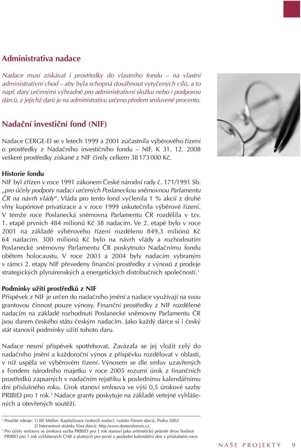 Nadační investiční fond (NIF) Nadace CERGE-EI se v letech 1999 a 2001 zúčastnila výběrového řízení o prostředky z Nadačního investičního fondu NIF. K 31. 12.