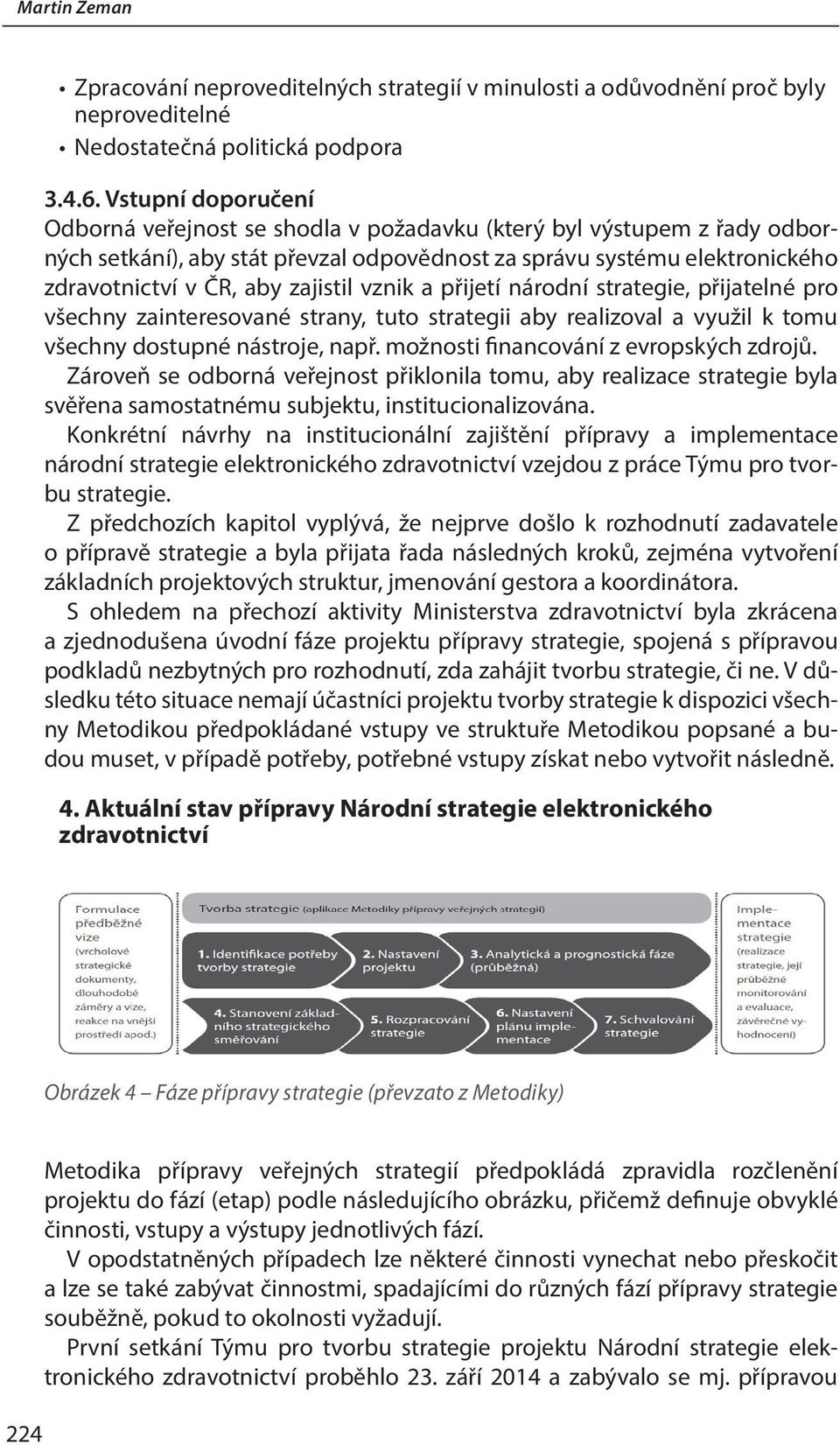 zajistil vznik a přijetí národní strategie, přijatelné pro všechny zainteresované strany, tuto strategii aby realizoval a využil k tomu všechny dostupné nástroje, např.