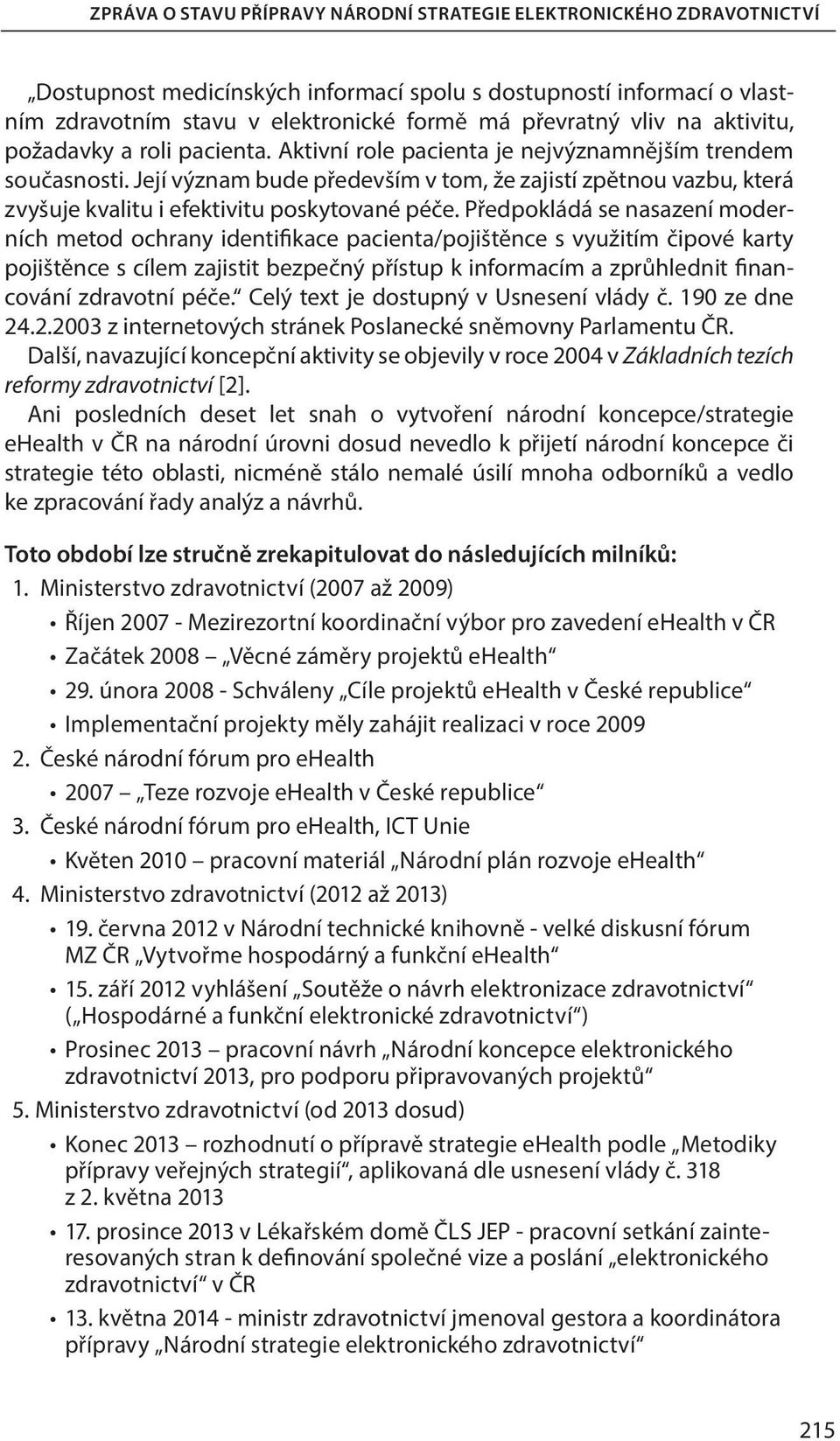 Její význam bude především v tom, že zajistí zpětnou vazbu, která zvyšuje kvalitu i efektivitu poskytované péče.