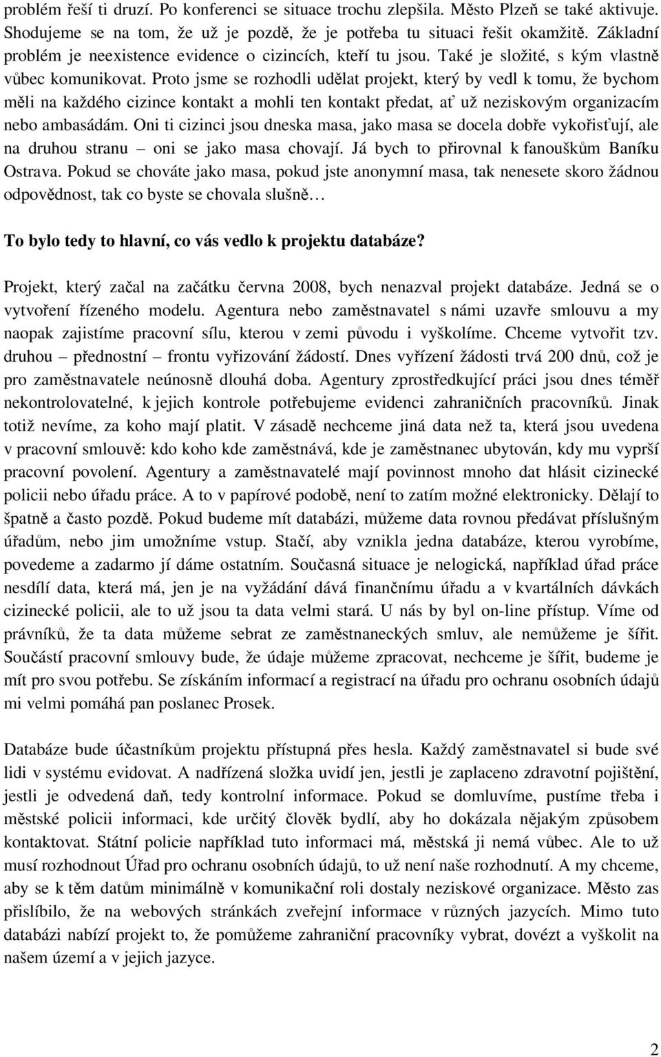 Proto jsme se rozhodli udělat projekt, který by vedl k tomu, že bychom měli na každého cizince kontakt a mohli ten kontakt předat, ať už neziskovým organizacím nebo ambasádám.