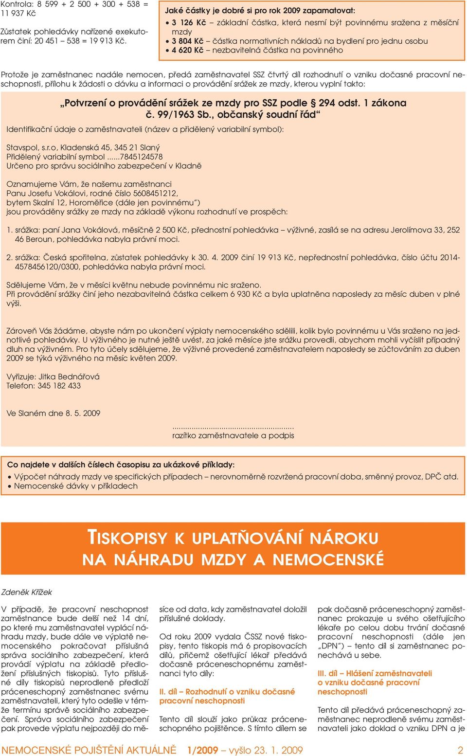 nezbavitelná ãástka na povinného ProtoÏe je zamûstnanec nadále nemocen, pfiedá zamûstnavatel SSZ ãtvrt díl rozhodnutí o vzniku doãasné pracovní neschopnosti, pfiílohu k Ïádosti o dávku a informaci o