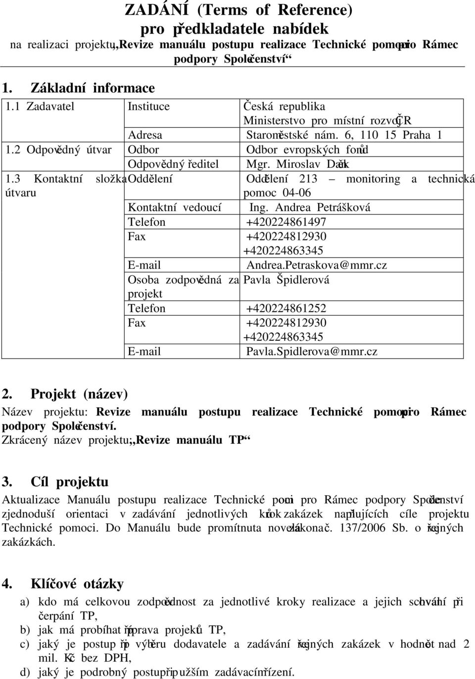 Miroslav Daněk Oddělení Oddělení 213 monitoring a technická pomoc 04-06 Kontaktní vedoucí Ing. Andrea Petrášková Telefon +420224861497 Fax +420224812930 +420224863345 E-mail Andrea.Petraskova@mmr.