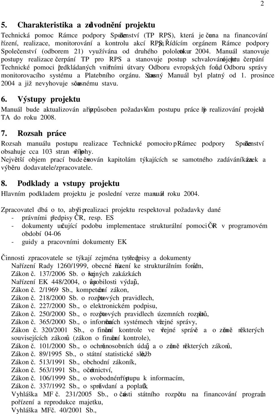 Manuál stanovuje postupy realizace čerpání TP pro RPS a stanovuje postup schvalování projektu čerpání Technické pomoci předkládaných vnitřními útvary Odboru evropských fondů, Odboru správy