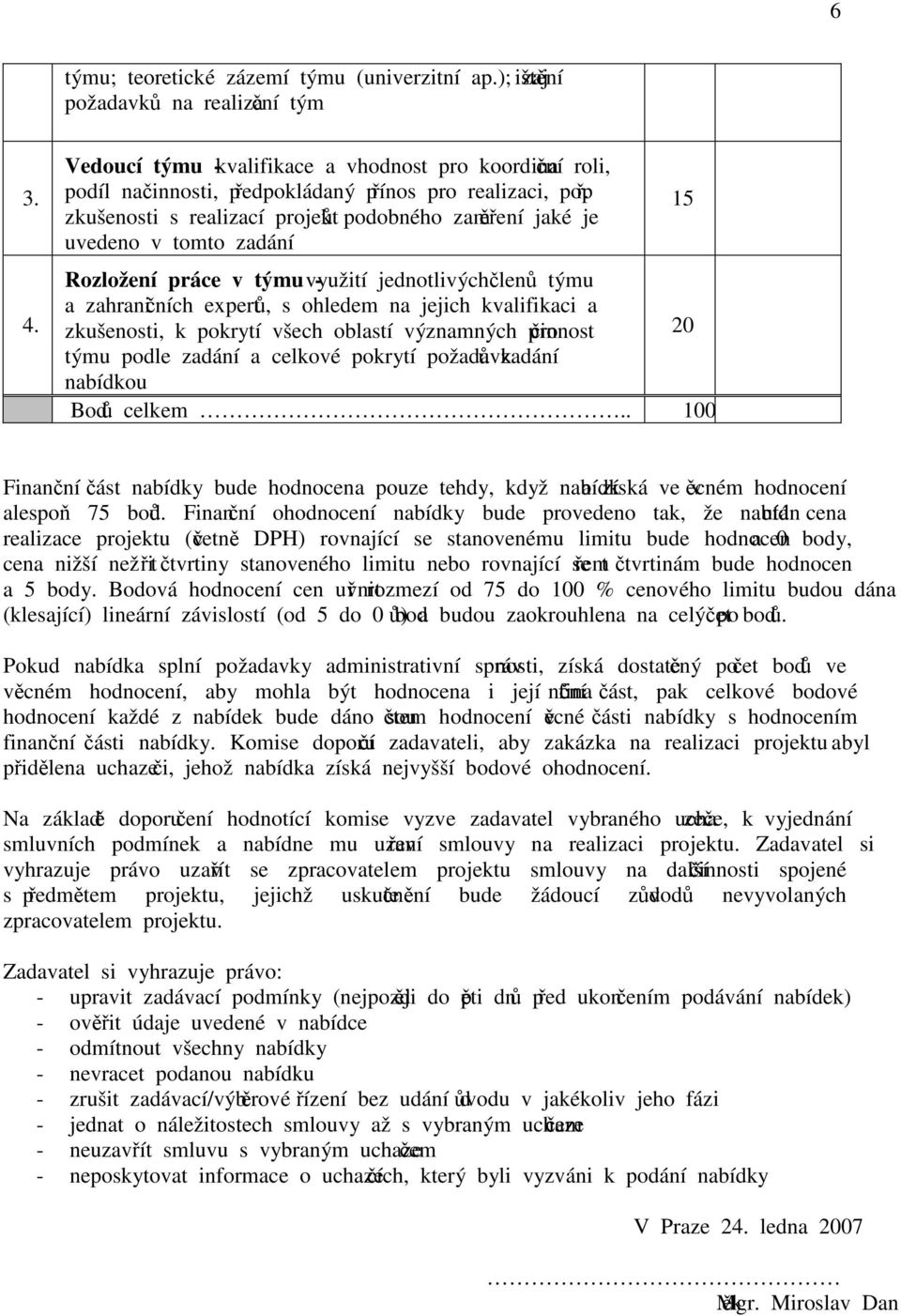 zkušenosti s realizací projektů podobného zaměření jaké je uvedeno v tomto zadání Rozložení práce v týmu - využití jednotlivých členů týmu a zahraničních expertů, s ohledem na jejich kvalifikaci a