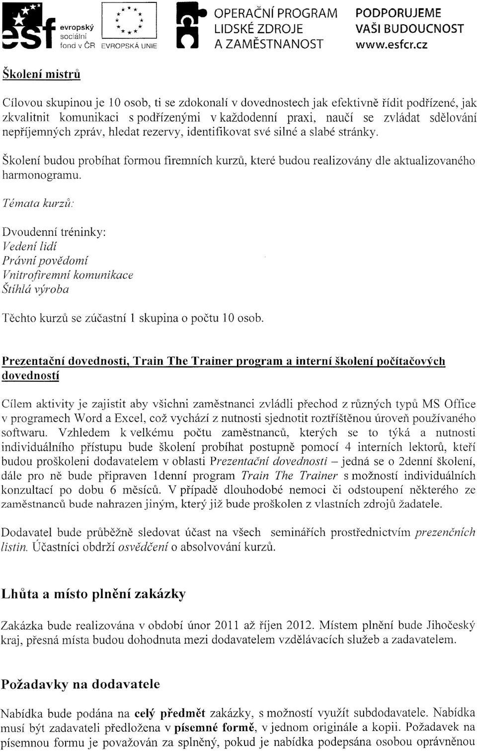 zvládat sdělování nepříjemných zpráv, hledat rezervy, identifikovat své silné a slabé stránky. Školení budou probíhat formou firemních kurzů, které budou realizovány harmonogramu.