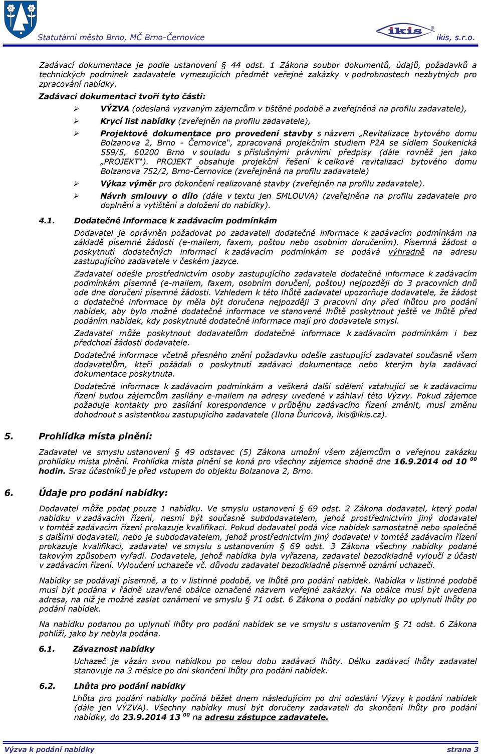 Zadávací dokumentaci tvoří tyto části: VÝZVA (odeslaná vyzvaným zájemcům v tištěné podobě a zveřejněná na profilu zadavatele), Krycí list nabídky (zveřejněn na profilu zadavatele), Projektové