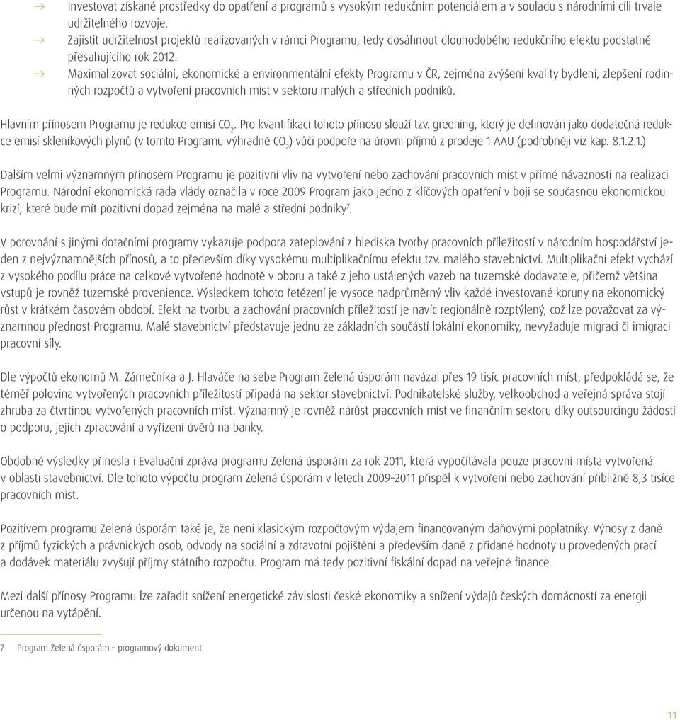 Maximalizovat sociální, ekonomické a environmentální efekty Programu v ČR, zejména zvýšení kvality bydlení, zlepšení rodinných rozpočtů a vytvoření pracovních míst v sektoru malých a středních