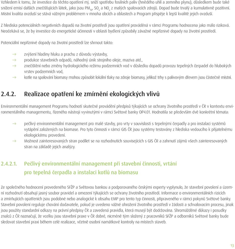 Dopad bude trvalý a kumulativně pozitivní. Místní kvalita ovzduší se stává vážným problémem v mnoha obcích a oblastech a Program přispěje k lepší kvalitě jejich ovzduší.