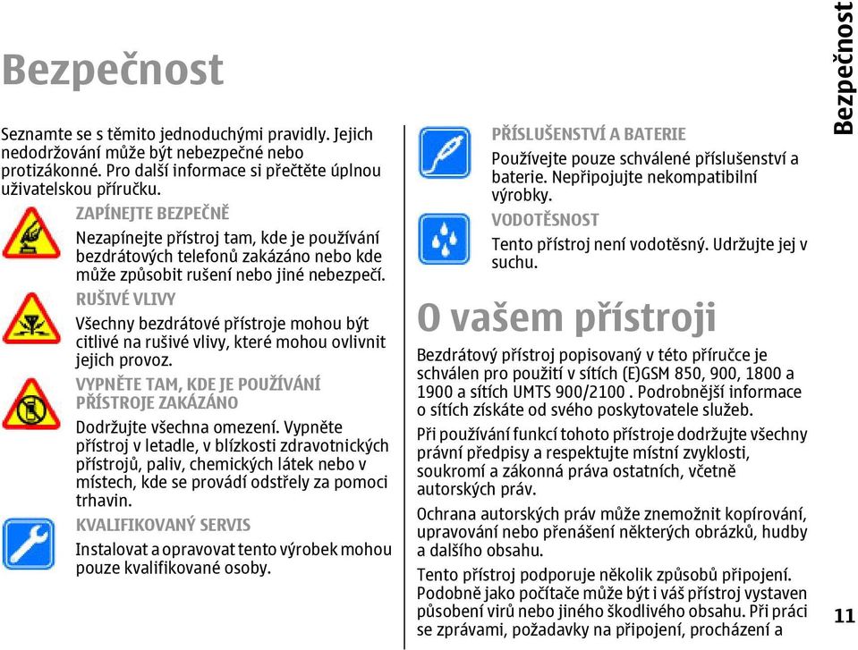 RUŠIVÉ VLIVY Všechny bezdrátové přístroje mohou být citlivé na rušivé vlivy, které mohou ovlivnit jejich provoz. VYPNĚTE TAM, KDE JE POUŽÍVÁNÍ PŘÍSTROJE ZAKÁZÁNO Dodržujte všechna omezení.