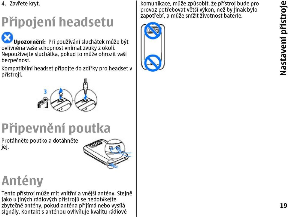 komunikace, může způsobit, že přístroj bude pro provoz potřebovat větší výkon, než by jinak bylo zapotřebí, a může snížit životnost baterie.