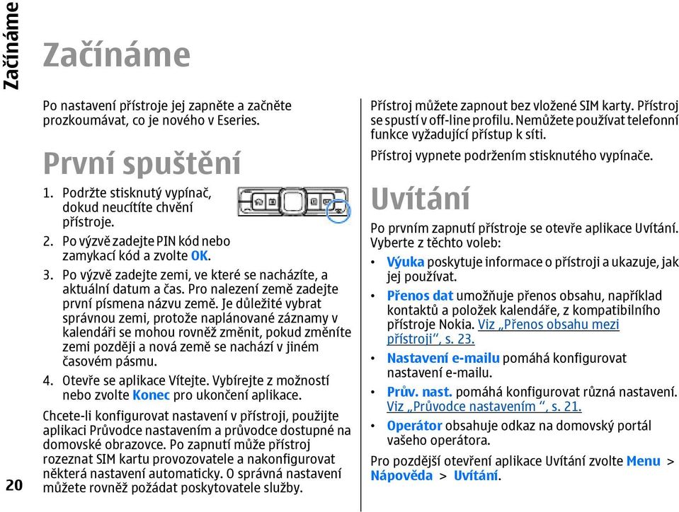 Je důležité vybrat správnou zemi, protože naplánované záznamy v kalendáři se mohou rovněž změnit, pokud změníte zemi později a nová země se nachází v jiném časovém pásmu. 4.