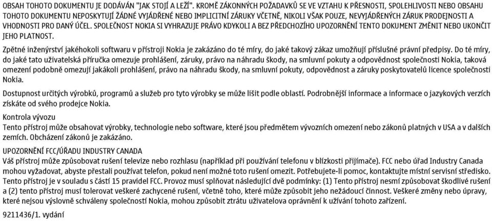 PRODEJNOSTI A VHODNOSTI PRO DANÝ ÚČEL. SPOLEČNOST NOKIA SI VYHRAZUJE PRÁVO KDYKOLI A BEZ PŘEDCHOZÍHO UPOZORNĚNÍ TENTO DOKUMENT ZMĚNIT NEBO UKONČIT JEHO PLATNOST.