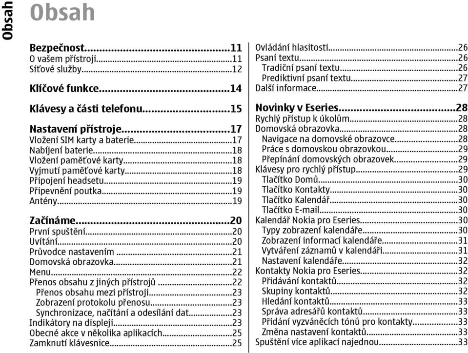 ..21 Domovská obrazovka...21 Menu...22 Přenos obsahu z jiných přístrojů...22 Přenos obsahu mezi přístroji...23 Zobrazení protokolu přenosu...23 Synchronizace, načítání a odesílání dat.