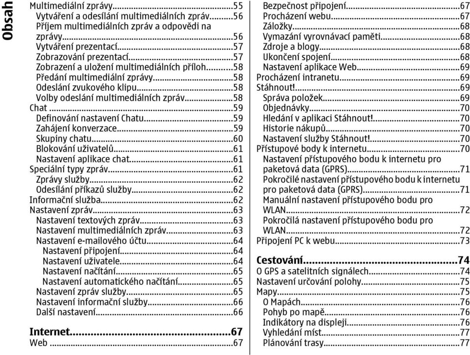 ..59 Zahájení konverzace...59 Skupiny chatu...60 Blokování uživatelů...61 Nastavení aplikace chat...61 Speciální typy zpráv...61 Zprávy služby...62 Odesílání příkazů služby...62 Informační služba.