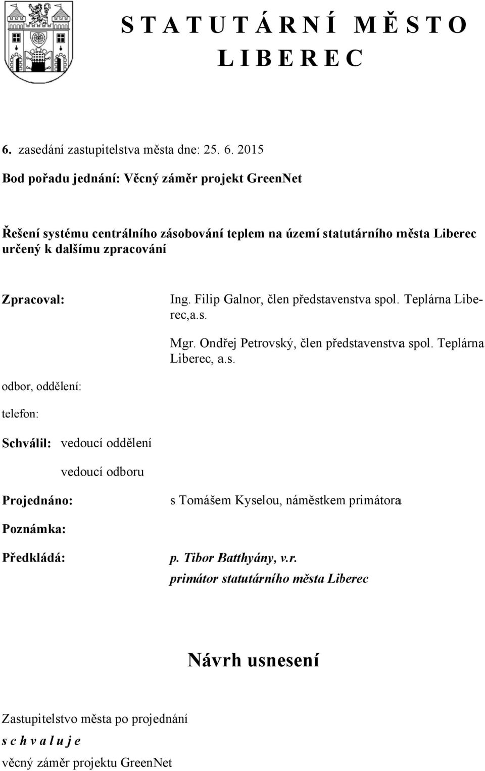 2015 Bod pořadu jednání: Věcný záměr projekt GreenNet Řešení systému centrálního zásobování í teplem na území statutárního města Liberec určený k dalšímu zpracování Zpracoval: