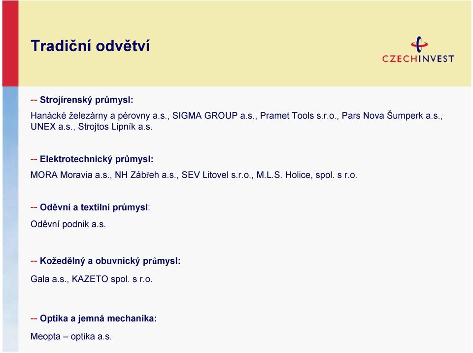 r.o., M.L.S. Holice, spol. s r.o. -- Oděvní a textilní průmysl: Oděvní podnik a.s. -- Kožedělný a obuvnický průmysl: Gala a.