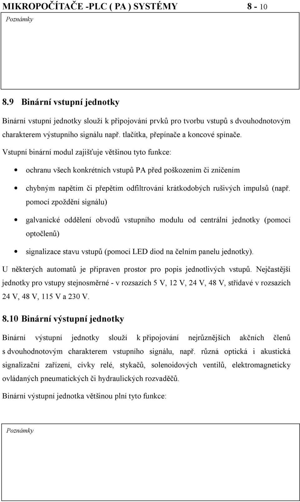 Vstupní binární modul zajišťuje většinou tyto funkce: ochranu všech konkrétních vstupů PA před poškozením či zničením chybným napětím či přepětím odfiltrování krátkodobých rušivých impulsů (např.