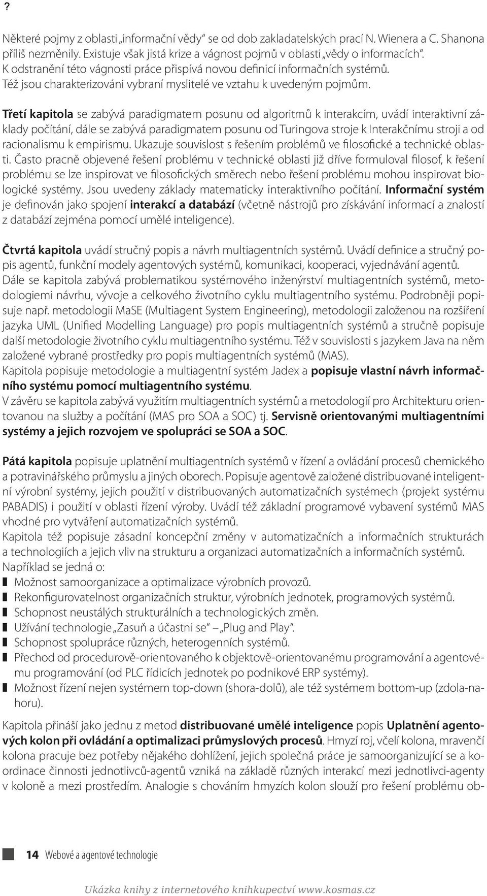 Třetí kapitola se zabývá paradigmatem posunu od algoritmů k interakcím, uvádí interaktivní základy počítání, dále se zabývá paradigmatem posunu od Turingova stroje k Interakčnímu stroji a od