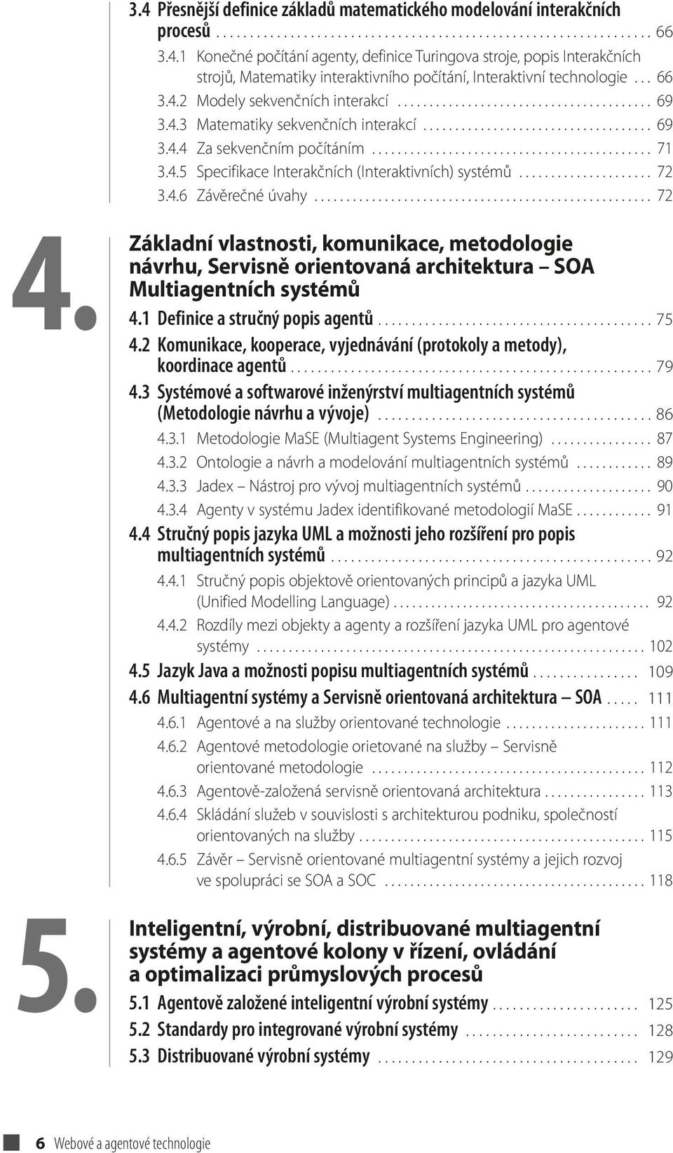 4.5 Specifikace Interakčních (Interaktivních) systémů..................... 72 3.4.6 Závěrečné úvahy..................................................... 72 4. 5.