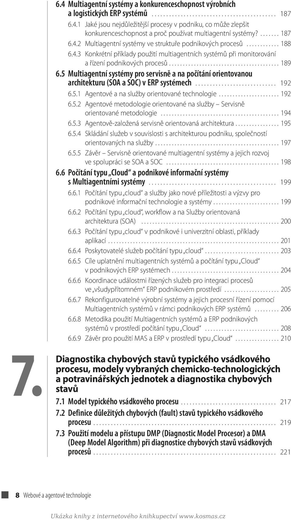 5 Multiagentní systémy pro servisně a na počítání orientovanou architekturu (SOA a SOC) v ERP systémech............................ 192 6.5.1 Agentové a na služby orientované technologie...................... 192 6.5.2 Agentové metodologie orientované na služby Servisně orientované metodologie.