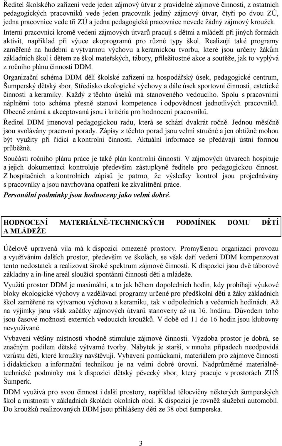 Interní pracovníci kromě vedení zájmových útvarů pracují s dětmi a mládeží při jiných formách aktivit, například při výuce ekoprogramů pro různé typy škol.