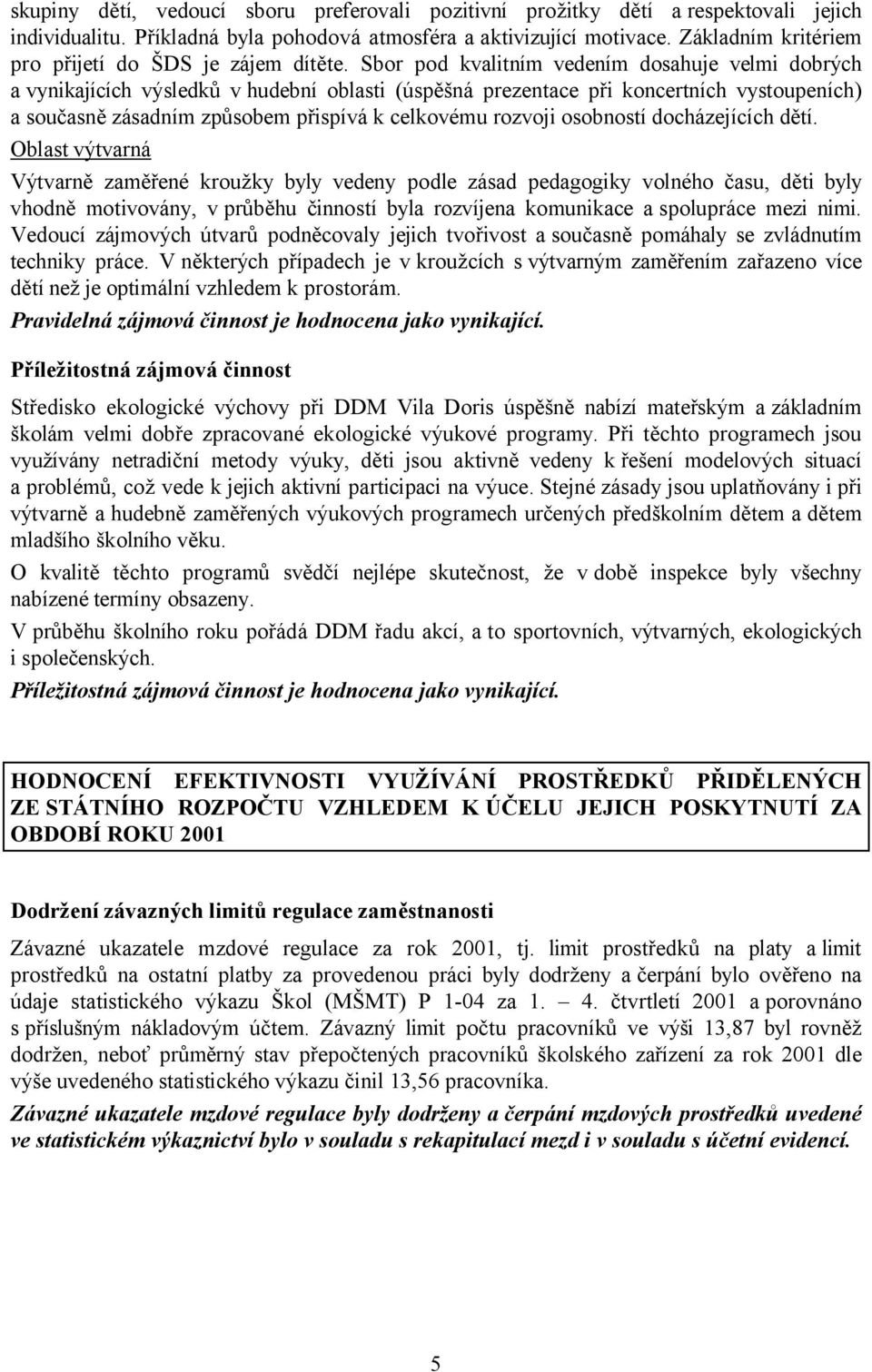 Sbor pod kvalitním vedením dosahuje velmi dobrých a vynikajících výsledků v hudební oblasti (úspěšná prezentace při koncertních vystoupeních) a současně zásadním způsobem přispívá k celkovému rozvoji