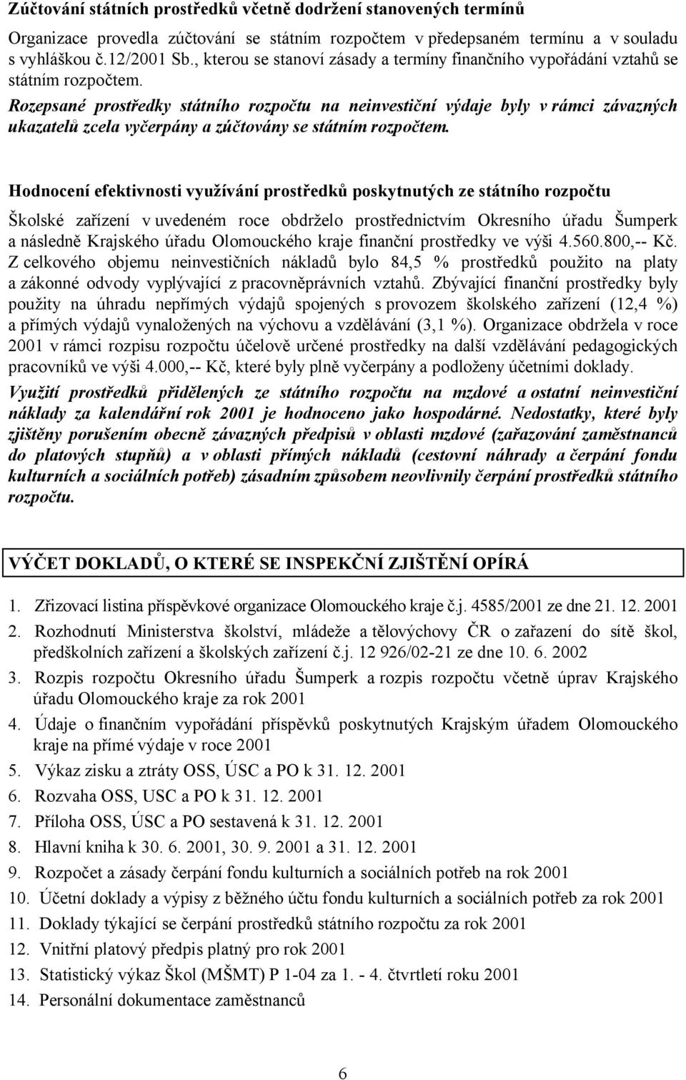 Rozepsané prostředky státního rozpočtu na neinvestiční výdaje byly v rámci závazných ukazatelů zcela vyčerpány a zúčtovány se státním rozpočtem.