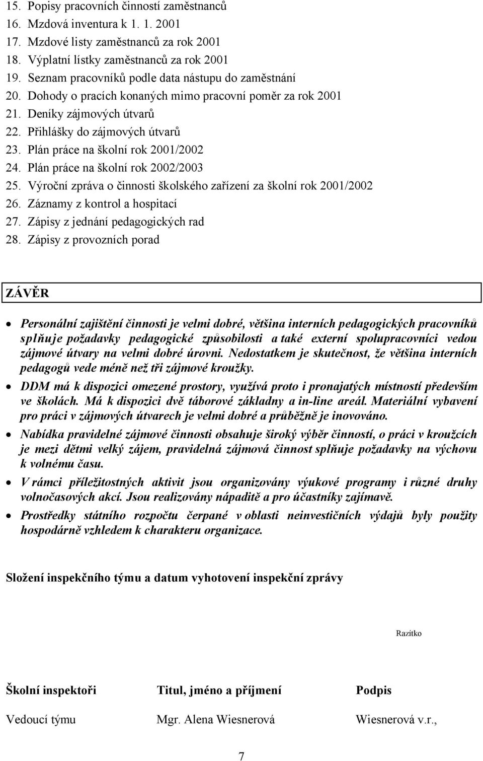 Plán práce na školní rok 2001/2002 24. Plán práce na školní rok 2002/2003 25. Výroční zpráva o činnosti školského zařízení za školní rok 2001/2002 26. Záznamy z kontrol a hospitací 27.